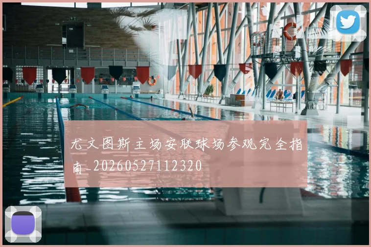 尤文图斯主场安联球场参观完全指南_20260527112320