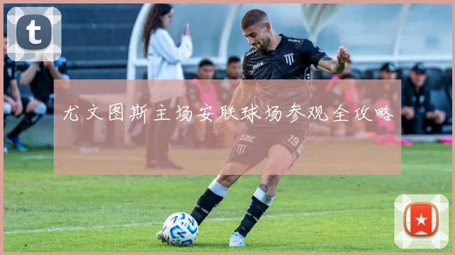 尤文图斯主场安联球场参观全攻略